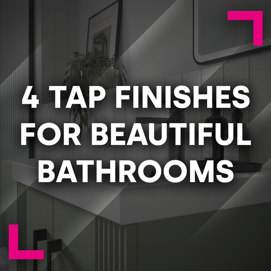 4 tap finishes for beautiful bathrooms