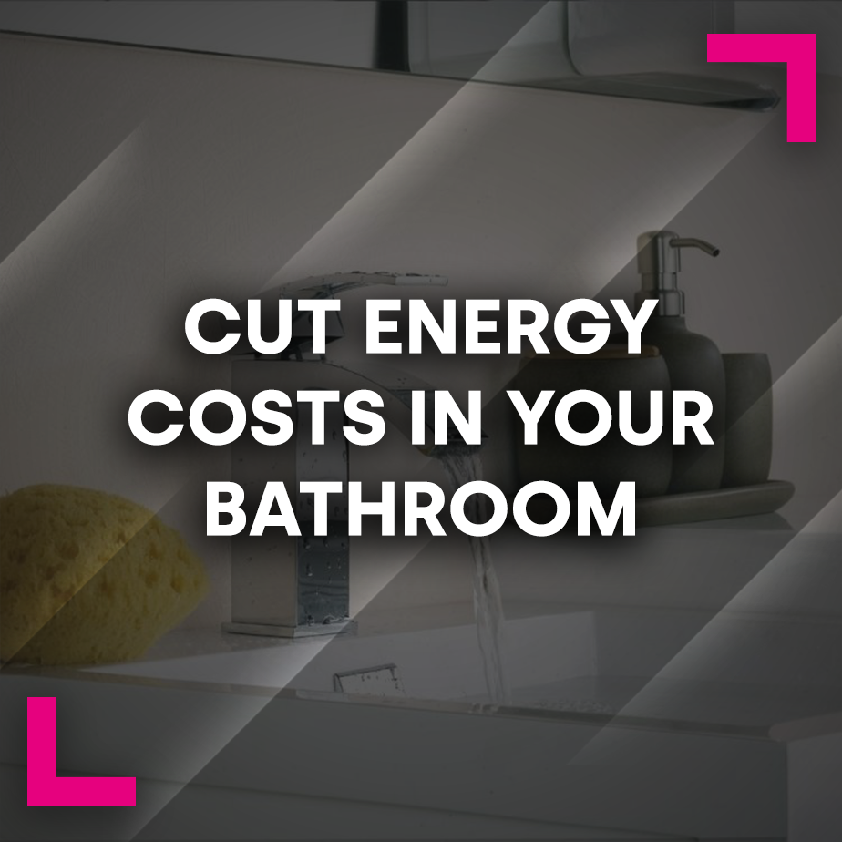 How to Cut Energy Costs in your Bathroom
