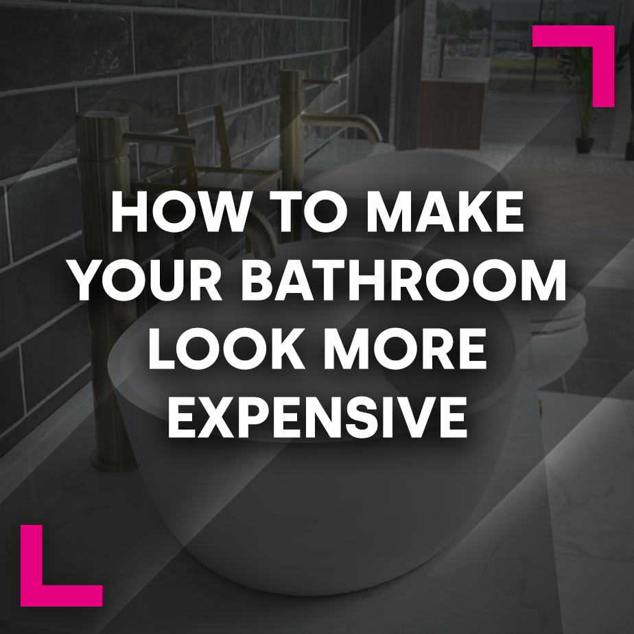 How to Make Your Bathroom Look More Expensive