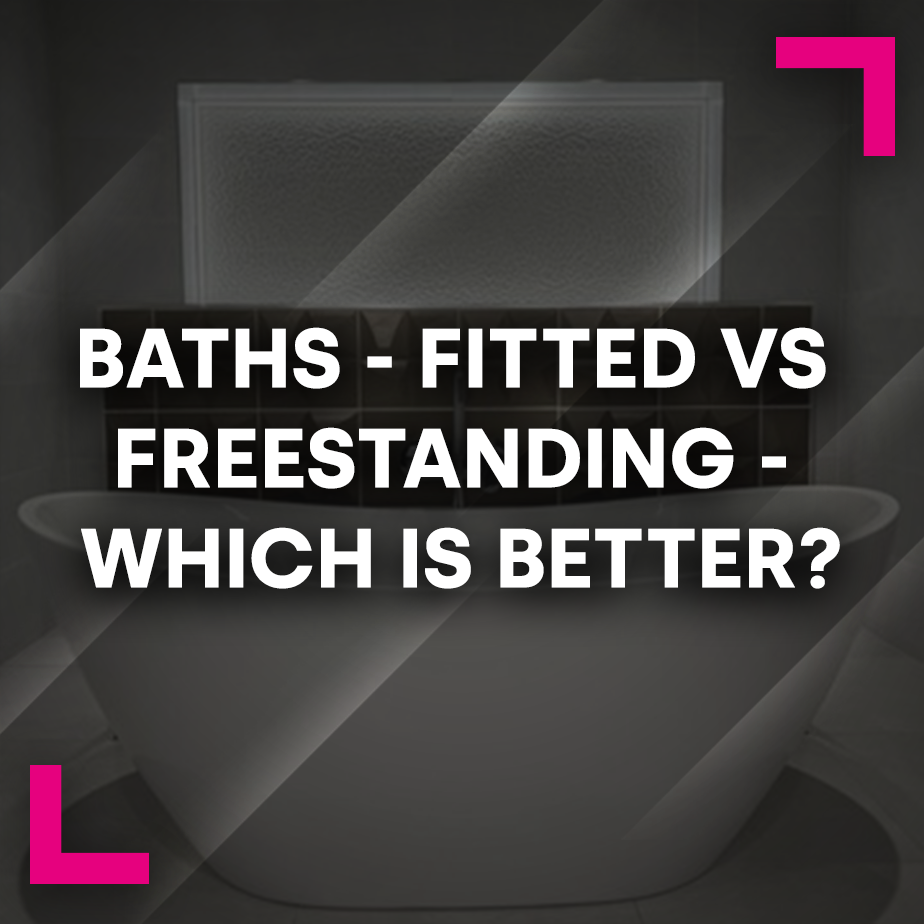 Baths - Fitted vs Freestanding - Which is Better?