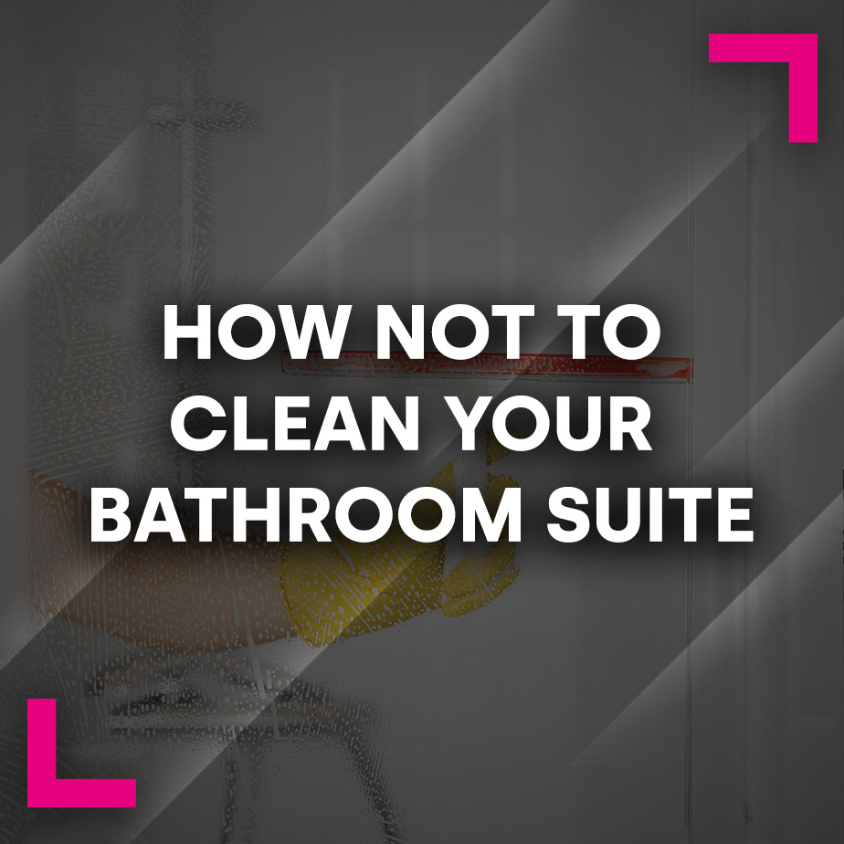 How Not to Clean Your Bathroom Suite