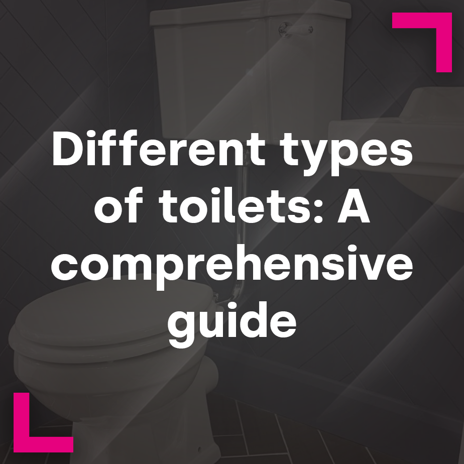 Different types of toilets: A comprehensive guide
