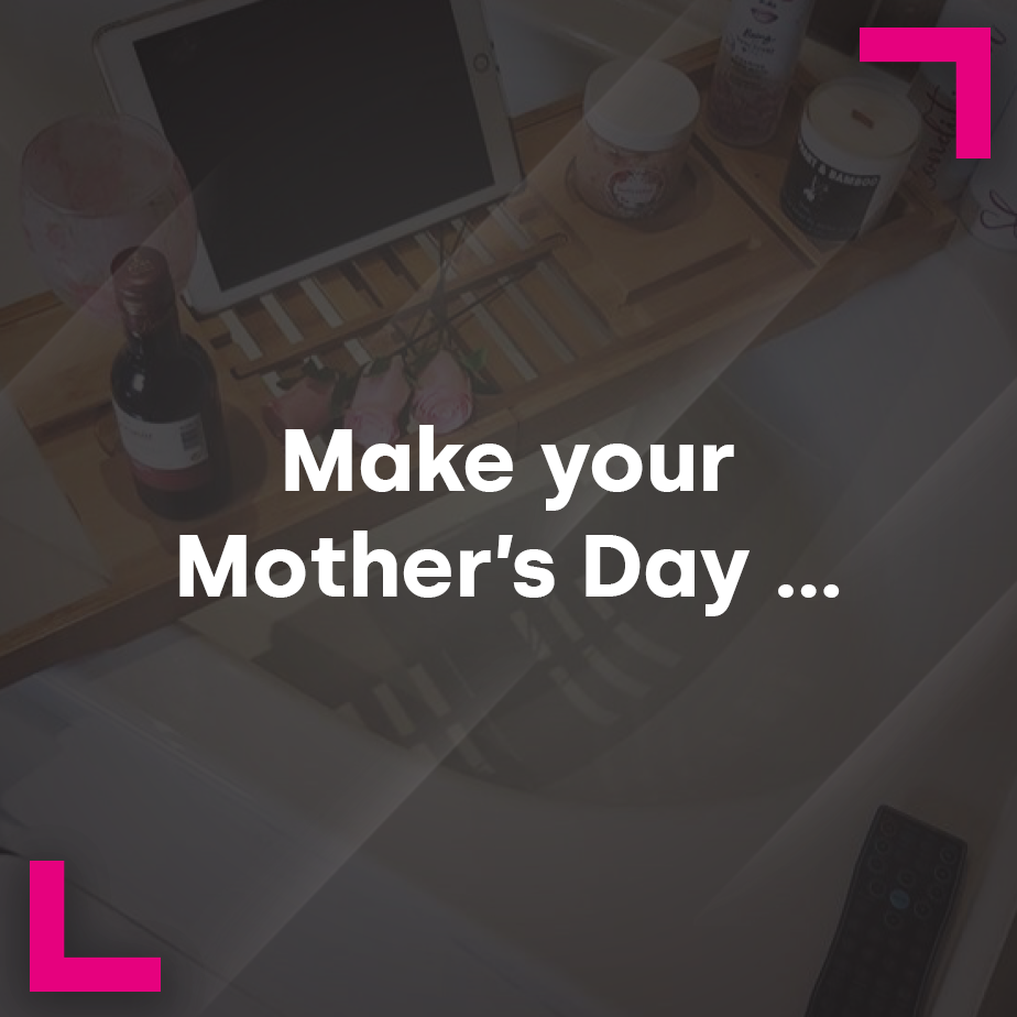 Make your Mother’s Day …
