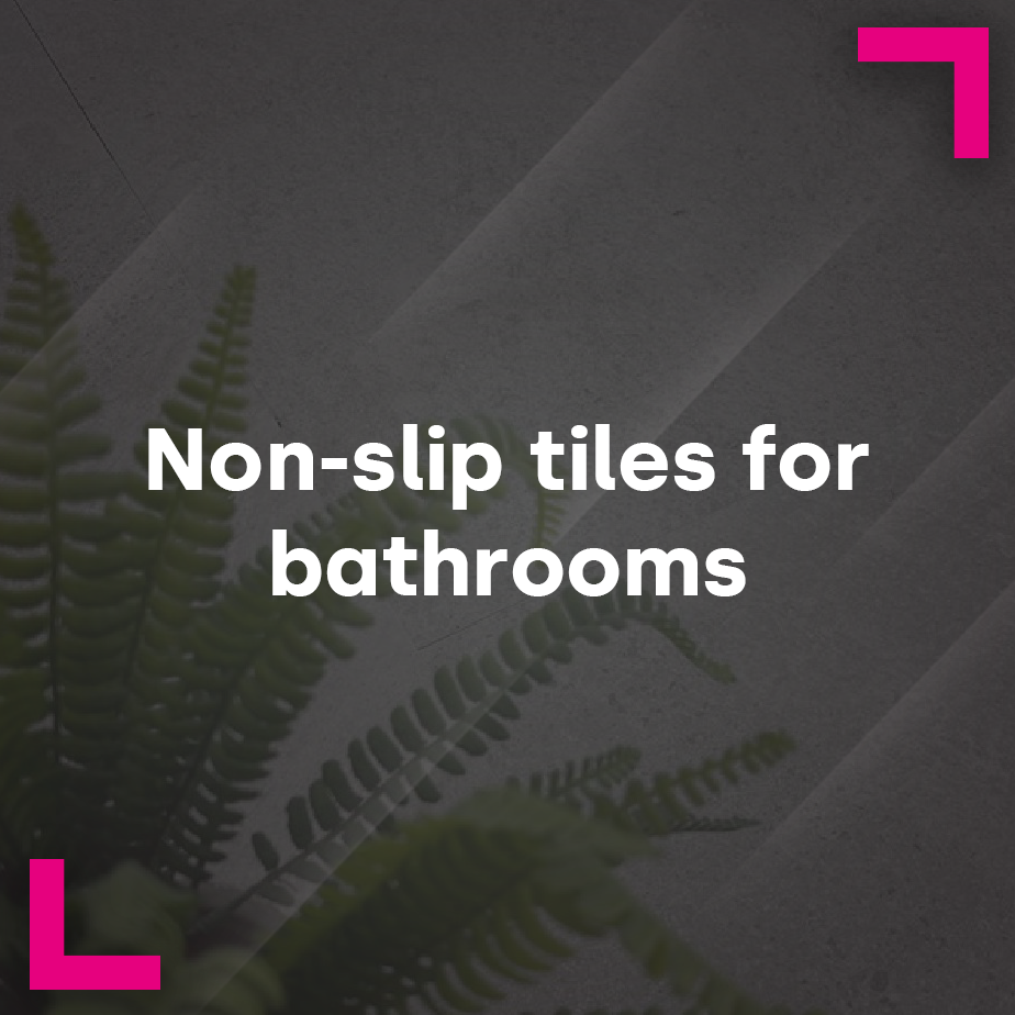 Non-slip tiles for bathrooms